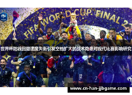 世界杯防线回撤速度失衡引发空档扩大的战术隐患对现代比赛影响研究