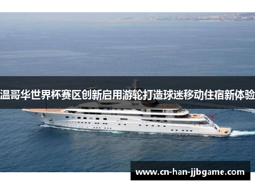 温哥华世界杯赛区创新启用游轮打造球迷移动住宿新体验