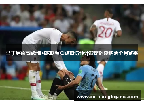 马丁厄德高欧洲国家联赛脚踝重伤预计缺席阿森纳两个月赛事